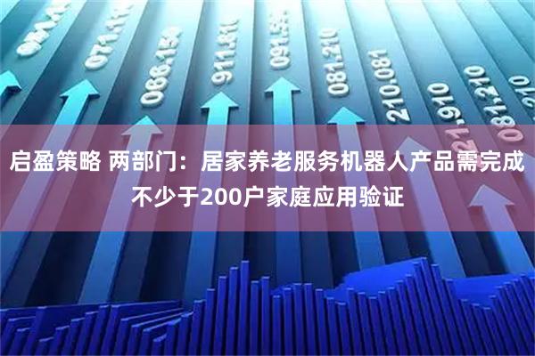 启盈策略 两部门：居家养老服务机器人产品需完成不少于200户家庭应用验证