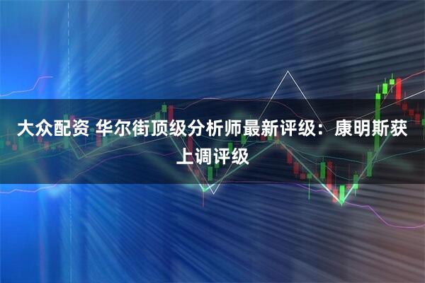 大众配资 华尔街顶级分析师最新评级：康明斯获上调评级